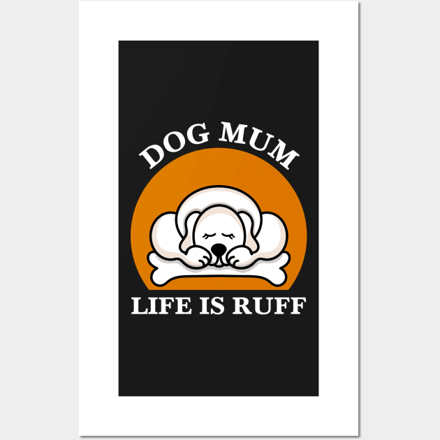 Dog Mum Life Is Ruff Wall Art by EpicMums